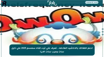 ادعم أطفالك بالأناشيد الهادفة.. تعرف على تردد قناة سمسم 2025 على نايل سات وعرب سات الآن!